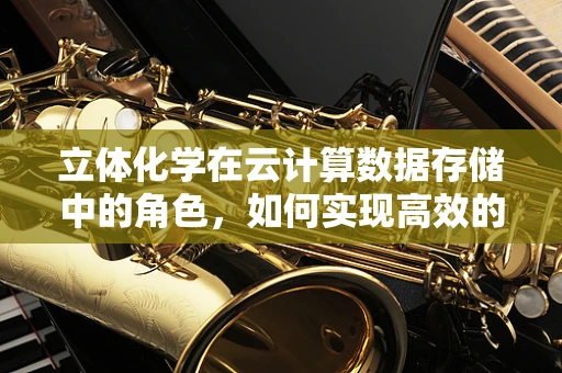 立体化学在云计算数据存储中的角色，如何实现高效的空间利用？