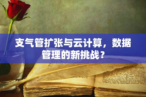 支气管扩张与云计算，数据管理的新挑战？