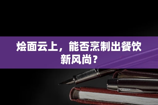 烩面云上，能否烹制出餐饮新风尚？