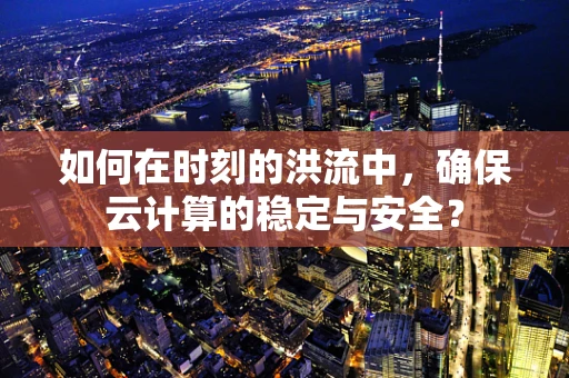 如何在时刻的洪流中，确保云计算的稳定与安全？