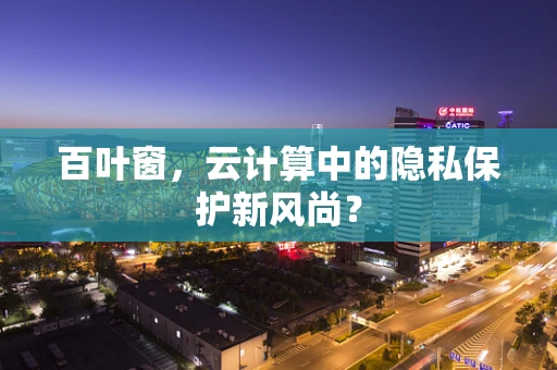 百叶窗，云计算中的隐私保护新风尚？