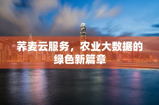 荞麦云服务，农业大数据的绿色新篇章