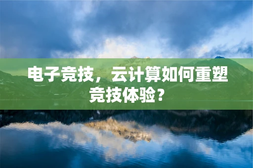 电子竞技，云计算如何重塑竞技体验？