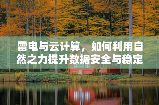 雷电与云计算，如何利用自然之力提升数据安全与稳定性？