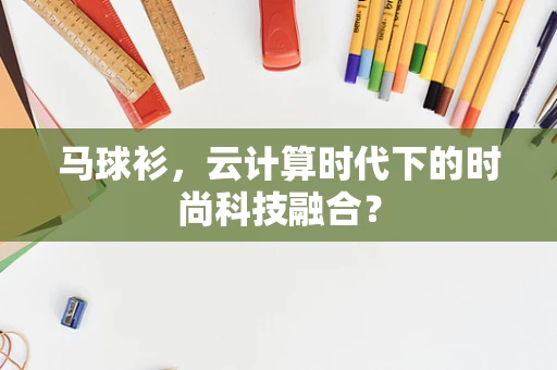 马球衫，云计算时代下的时尚科技融合？