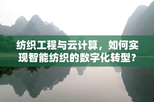 纺织工程与云计算，如何实现智能纺织的数字化转型？