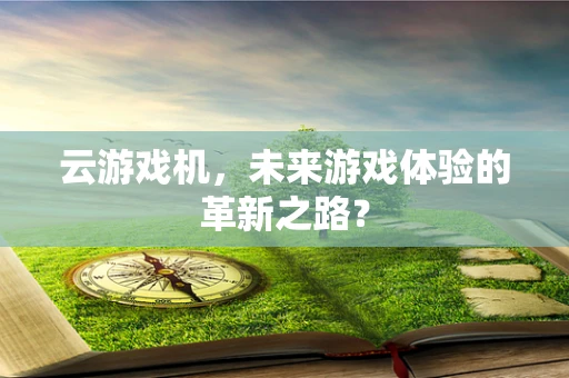 云游戏机，未来游戏体验的革新之路？