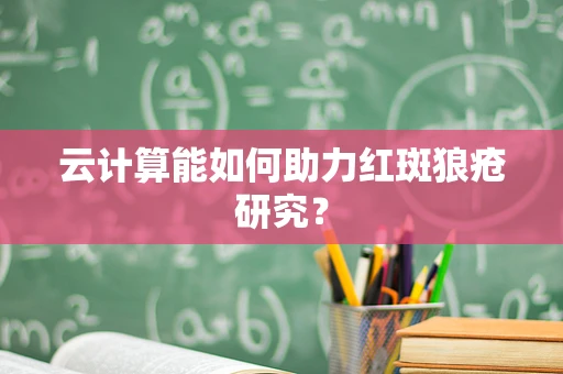 云计算能如何助力红斑狼疮研究？