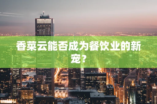 香菜云能否成为餐饮业的新宠？