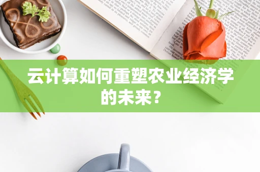 云计算如何重塑农业经济学的未来？