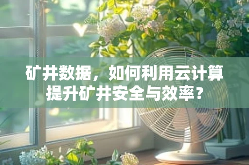 矿井数据，如何利用云计算提升矿井安全与效率？