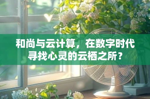 和尚与云计算，在数字时代寻找心灵的云栖之所？