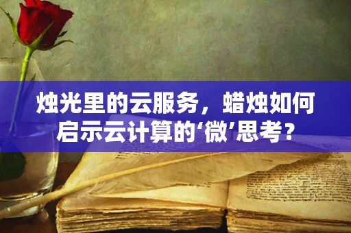 烛光里的云服务，蜡烛如何启示云计算的‘微’思考？