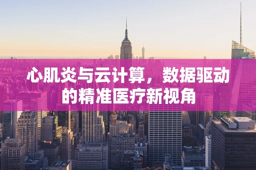 心肌炎与云计算，数据驱动的精准医疗新视角
