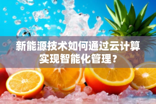 新能源技术如何通过云计算实现智能化管理？