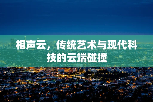 相声云，传统艺术与现代科技的云端碰撞