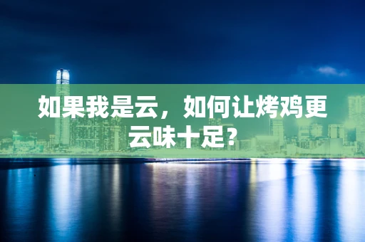 如果我是云，如何让烤鸡更云味十足？