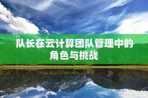 队长在云计算团队管理中的角色与挑战
