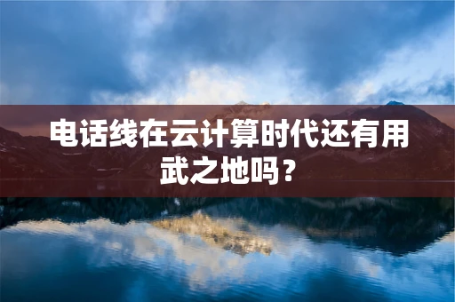 电话线在云计算时代还有用武之地吗？