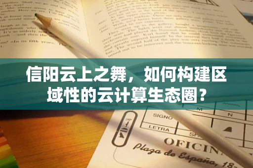 信阳云上之舞，如何构建区域性的云计算生态圈？