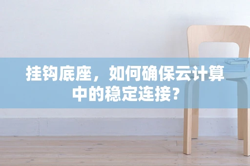 挂钩底座，如何确保云计算中的稳定连接？