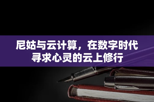 尼姑与云计算，在数字时代寻求心灵的云上修行