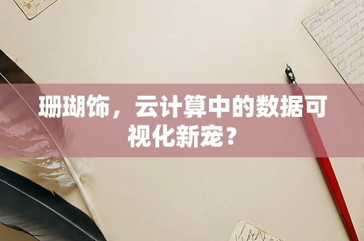 珊瑚饰，云计算中的数据可视化新宠？
