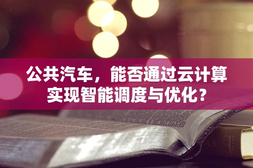 公共汽车，能否通过云计算实现智能调度与优化？