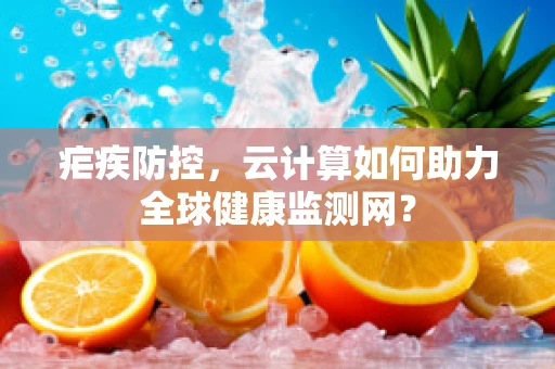 疟疾防控，云计算如何助力全球健康监测网？