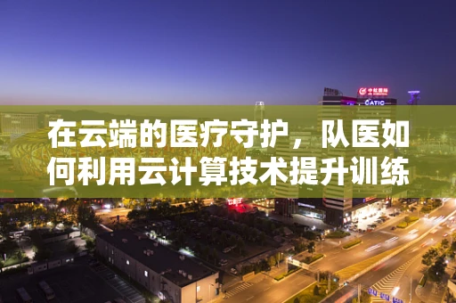 在云端的医疗守护，队医如何利用云计算技术提升训练效率？