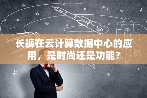 长裤在云计算数据中心的应用，是时尚还是功能？