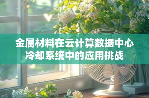 金属材料在云计算数据中心冷却系统中的应用挑战