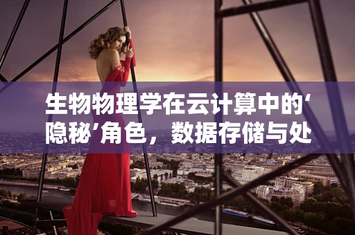 生物物理学在云计算中的‘隐秘’角色，数据存储与处理的绿色革命？