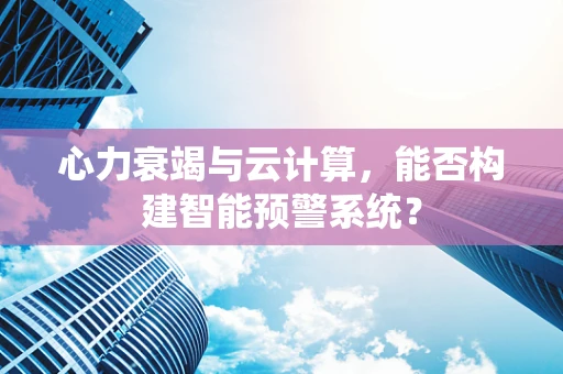 心力衰竭与云计算，能否构建智能预警系统？