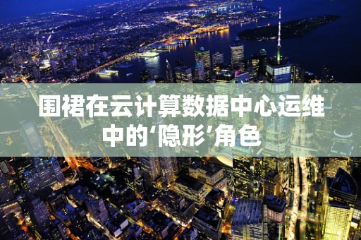 围裙在云计算数据中心运维中的‘隐形’角色