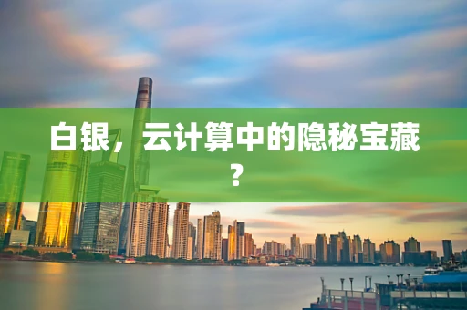 白银，云计算中的隐秘宝藏？