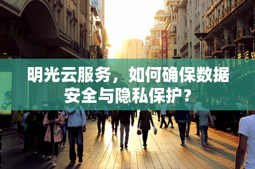 明光云服务，如何确保数据安全与隐私保护？