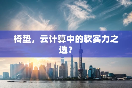 椅垫，云计算中的软实力之选？
