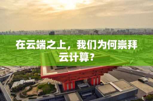 在云端之上，我们为何崇拜云计算？