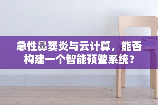 急性鼻窦炎与云计算，能否构建一个智能预警系统？