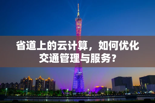 省道上的云计算，如何优化交通管理与服务？