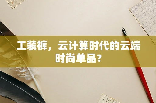 工装裤，云计算时代的云端时尚单品？