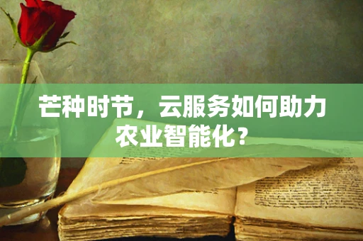 芒种时节，云服务如何助力农业智能化？