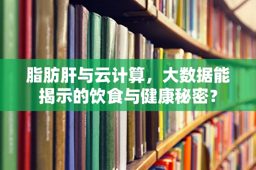 脂肪肝与云计算，大数据能揭示的饮食与健康秘密？