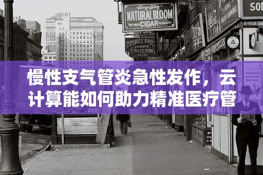 慢性支气管炎急性发作，云计算能如何助力精准医疗管理？