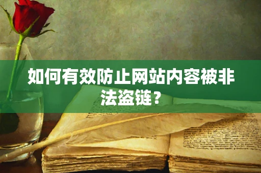 如何有效防止网站内容被非法盗链？