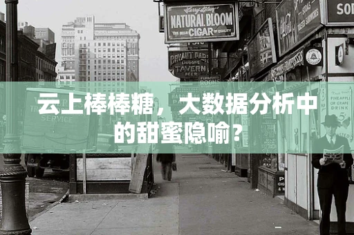 云上棒棒糖，大数据分析中的甜蜜隐喻？
