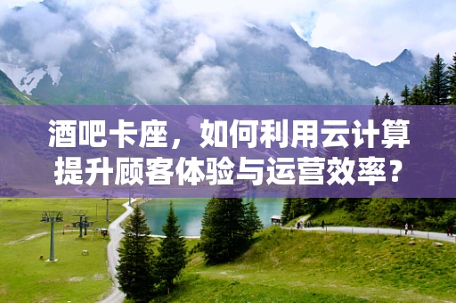 酒吧卡座，如何利用云计算提升顾客体验与运营效率？