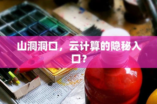 山洞洞口，云计算的隐秘入口？