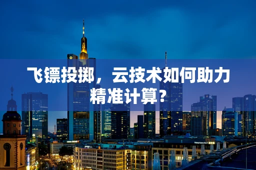 飞镖投掷，云技术如何助力精准计算？